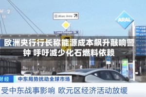 欧洲央行行长称能源成本飙升敲响警钟 呼吁减少化石燃料依赖