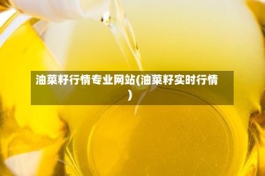 油菜籽行情专业网站(油菜籽实时行情)