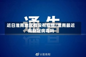 近日淮南地区有没有疫情/淮南最近有新冠病毒吗