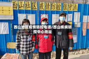 西山地区疫情防控电话/西山疾病防控中心地址