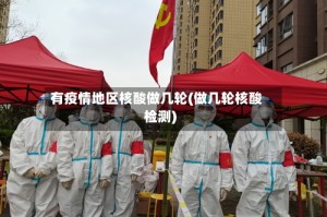 有疫情地区核酸做几轮(做几轮核酸检测)