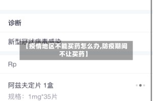 【疫情地区不能买药怎么办,防疫期间不让买药】