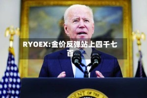RYOEX:金价反弹站上四千七百