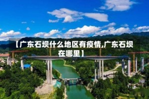 【广东石坝什么地区有疫情,广东石坝在哪里】