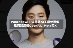 Punchbowl：议员就AI工具处理偏见问题质询OpenAI、Meta和X