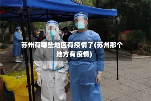 苏州有哪些地区有疫情了(苏州那个地方有疫情)