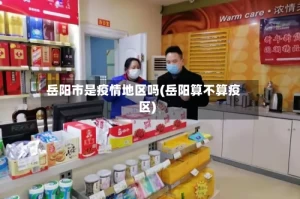 岳阳市是疫情地区吗(岳阳算不算疫区)