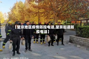 【望京地区疫情防控电话,望京街道防疫电话】