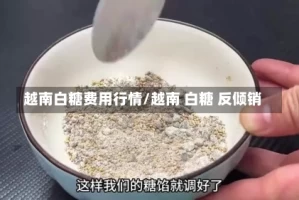 越南白糖费用行情/越南 白糖 反倾销