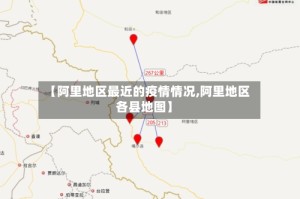 【阿里地区最近的疫情情况,阿里地区各县地图】