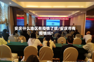 安庆什么地区有疫情了呢/安庆市有疫情吗?