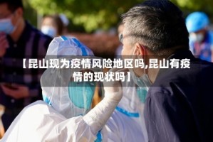 【昆山现为疫情风险地区吗,昆山有疫情的现状吗】
