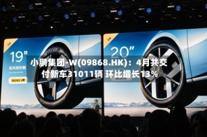 小鹏集团-W(09868.HK)：4月共交付新车31011辆 环比增长13%