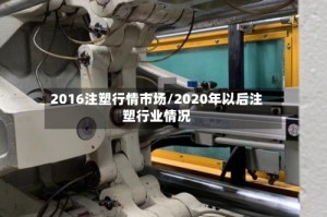 2016注塑行情市场/2020年以后注塑行业情况