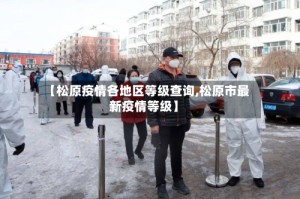 【松原疫情各地区等级查询,松原市最新疫情等级】