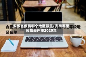 安徽省疫情哪个地区最重/安徽哪里疫情最严重2020年