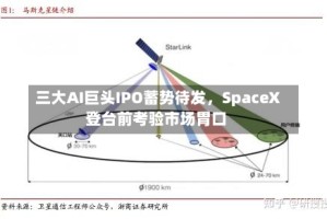三大AI巨头IPO蓄势待发，SpaceX登台前考验市场胃口