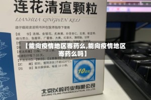 【能向疫情地区寄药么,能向疫情地区寄药么吗】