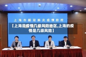 【上海是疫情几级风险地区,上海的疫情是几级风险】