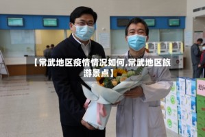 【常武地区疫情情况如何,常武地区旅游景点】