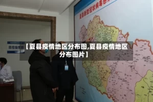 【夏县疫情地区分布图,夏县疫情地区分布图片】