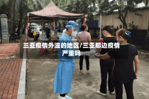 三亚疫情外溢的地区/三亚那边疫情严重吗