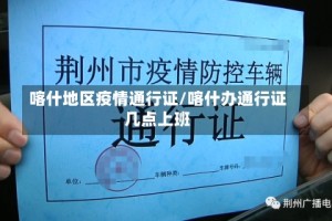 喀什地区疫情通行证/喀什办通行证几点上班
