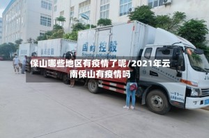 保山哪些地区有疫情了呢/2021年云南保山有疫情吗