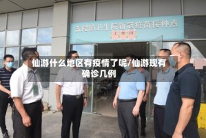 仙游什么地区有疫情了呢/仙游现有确诊几例