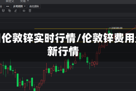 今日伦敦锌实时行情/伦敦锌费用最新行情