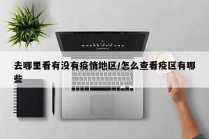 去哪里看有没有疫情地区/怎么查看疫区有哪些