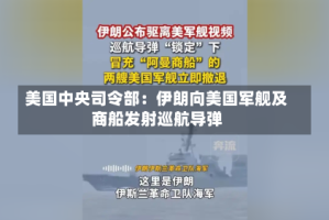 美国中央司令部：伊朗向美国军舰及商船发射巡航导弹