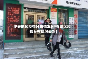 伊春地区疫情分布情况(伊春地区疫情分布情况最新)