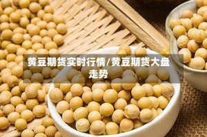 黄豆期货实时行情/黄豆期货大盘走势