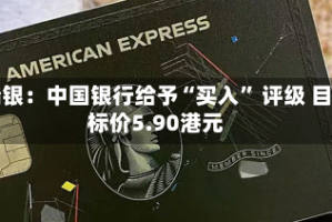 瑞银：中国银行给予“买入” 评级 目标价5.90港元
