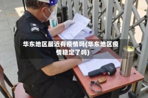 华东地区最近有疫情吗(华东地区疫情稳定了吗)