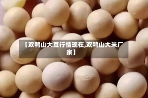 【双鸭山大豆行情现在,双鸭山大米厂家】