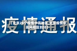 【北京28个疫情中高地区,北京疫情中高风险区划分】