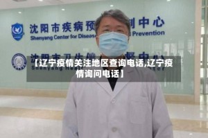 【辽宁疫情关注地区查询电话,辽宁疫情询问电话】