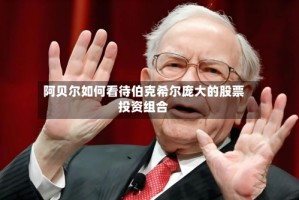 阿贝尔如何看待伯克希尔庞大的股票投资组合