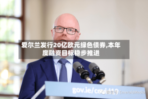 爱尔兰发行20亿欧元绿色债券,本年度融资目标稳步推进