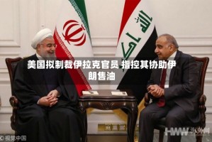 美国拟制裁伊拉克官员 指控其协助伊朗售油