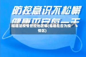 福建是疫情管控地区嘛(福建是否为疫情区)