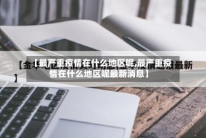 【最严重疫情在什么地区呢,最严重疫情在什么地区呢最新消息】