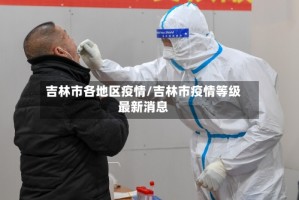 吉林市各地区疫情/吉林市疫情等级最新消息