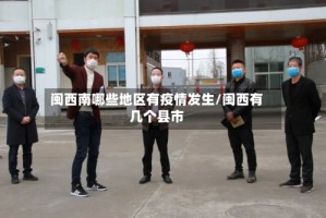 闽西南哪些地区有疫情发生/闽西有几个县市