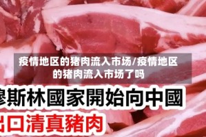疫情地区的猪肉流入市场/疫情地区的猪肉流入市场了吗