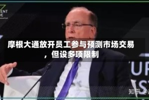 摩根大通放开员工参与预测市场交易，但设多项限制