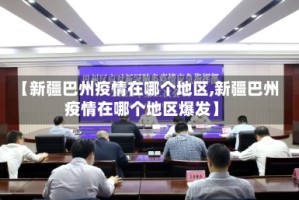 【新疆巴州疫情在哪个地区,新疆巴州疫情在哪个地区爆发】