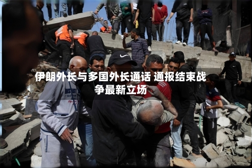 伊朗外长与多国外长通话 通报结束战争最新立场-第1张图片